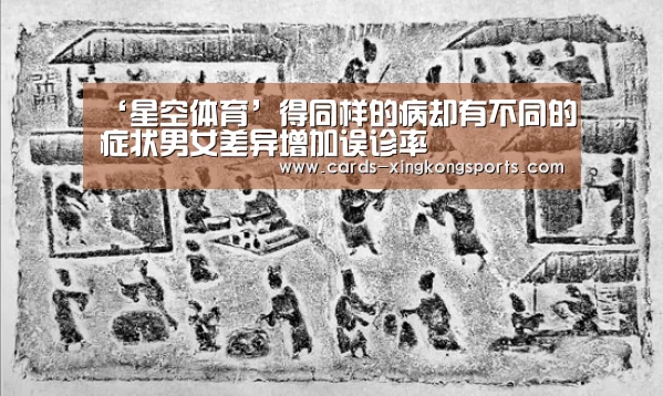 ‘星空体育’得同样的病却有不同的症状男女差异增加误诊率(图2)